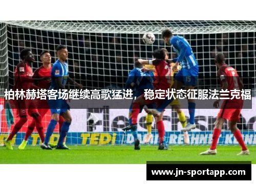 柏林赫塔客场继续高歌猛进，稳定状态征服法兰克福