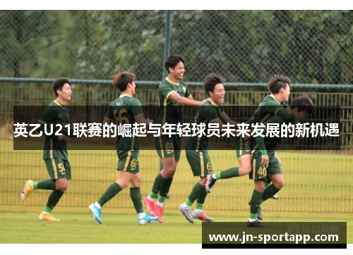 英乙U21联赛的崛起与年轻球员未来发展的新机遇