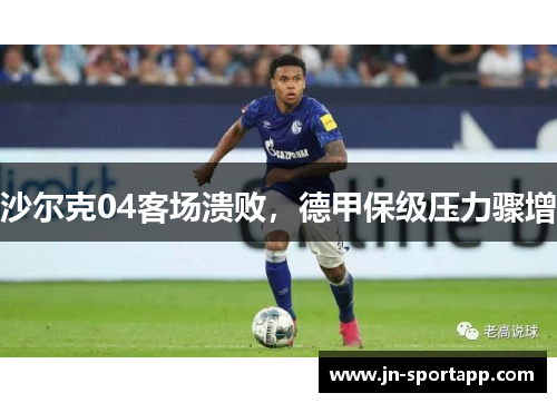 沙尔克04客场溃败，德甲保级压力骤增