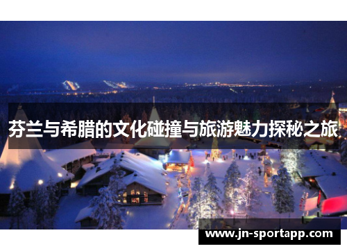 芬兰与希腊的文化碰撞与旅游魅力探秘之旅
